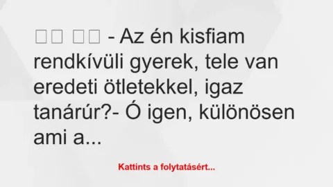 Vicc: 
		  
		  – Az én kisfiam rendkívüli gyerek, tele van…