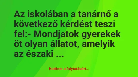 Vicc: Az iskolában a tanárnő a következő kérdést teszi fel:

– Mondjatok…