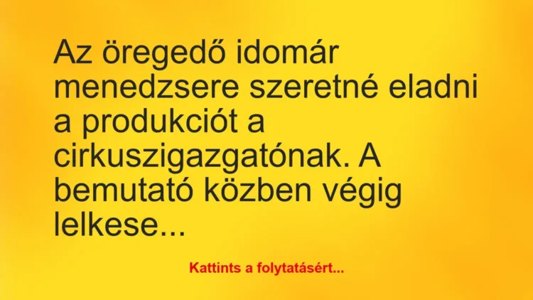 Vicc: Az öregedő idomár menedzsere szeretné eladni a produkciót a… Vicc: Az öregedő idomár menedzsere szeretné eladni a produkciót a…