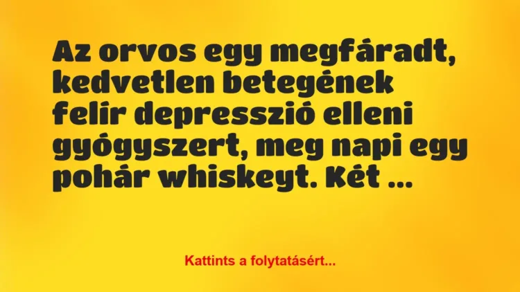 Vicc: Az orvos egy megfáradt, kedvetlen betegének felír depresszió elleni… Vicc: Az orvos egy megfáradt, kedvetlen betegének felír depresszió elleni…