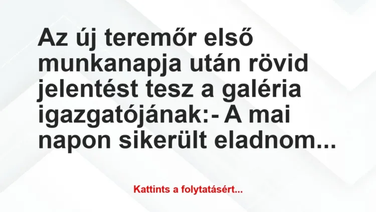 Vicc: Az új teremőr első munkanapja után rövid jelentést tesz a galéria… Vicc: Az új teremőr első munkanapja után rövid jelentést tesz a galéria…