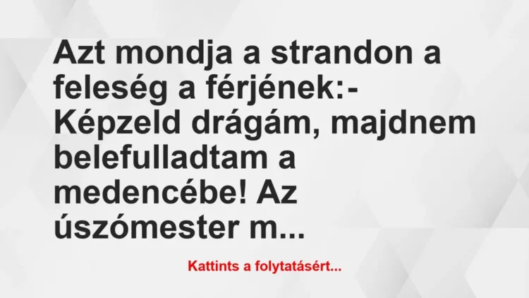 Vicc: Azt mondja a strandon a feleség a férjének:
– Képzeld drágám,… Vicc: Azt mondja a strandon a feleség a férjének:
– Képzeld drágám,…