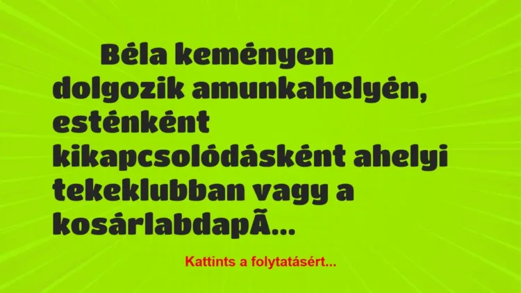 Vicc:
Béla keményen dolgozik amunkahelyén,… Vicc:
Béla keményen dolgozik amunkahelyén,…