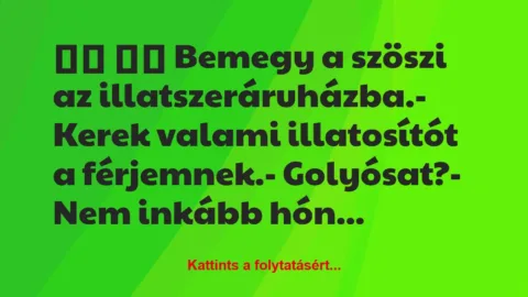 Vicc: 
		  
		  Bemegy a szöszi az illatszeráruházba.- Kerek …