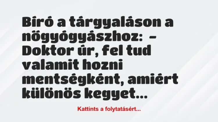 Vicc: Bíró a tárgyaláson a nőgyógyászhoz:
– Doktor úr, fel tud valamit… Vicc: Bíró a tárgyaláson a nőgyógyászhoz:
– Doktor úr, fel tud valamit…