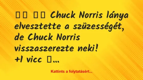 Vicc: 
		  
		  Chuck Norris lánya elvesztette a szüzességét, de …
