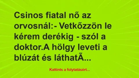 Vicc: Csinos fiatal nő az orvosnál:

– Vetkőzzön le kérem derékig – szól…