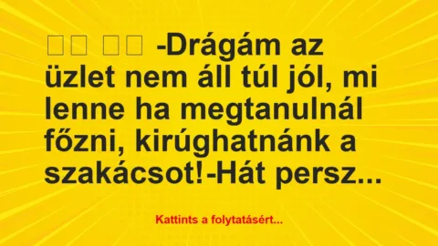 Vicc: 
		  
		  -Drágám az üzlet nem áll túl jól, mi lenne ha meg…