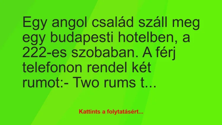 Vicc: Egy angol család száll meg egy budapesti hotelben, a 222-es szobaban…. Vicc: Egy angol család száll meg egy budapesti hotelben, a 222-es szobaban….