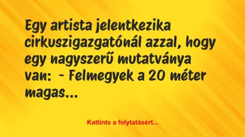 Vicc: Egy artista jelentkezika cirkuszigazgatónál azzal, hogy egy nagyszerű…