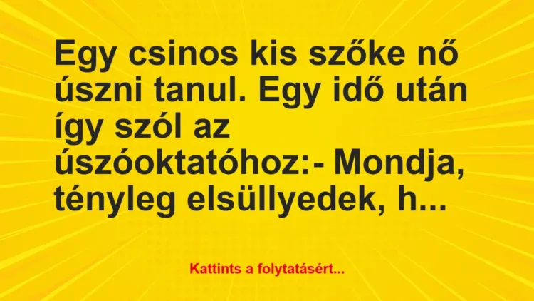 Vicc: Egy csinos kis szőke nő úszni tanul. Egy idő után így szól az… Vicc: Egy csinos kis szőke nő úszni tanul. Egy idő után így szól az…