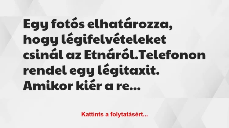 Vicc: Egy fotós elhatározza, hogy légifelvételeket csinál az… Vicc: Egy fotós elhatározza, hogy légifelvételeket csinál az…