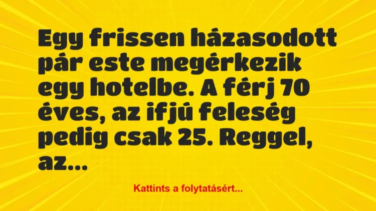 Vicc: Egy frissen házasodott pár este megérkezik egy hotelbe. A férj 70… Vicc: Egy frissen házasodott pár este megérkezik egy hotelbe. A férj 70…