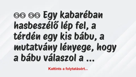 Vicc: 
		  
		  Egy kabaréban hasbeszélő lép fel, a térdén egy…