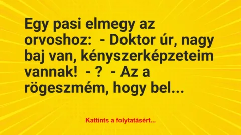 Vicc: Egy pasi elmegy az orvoshoz:

– Doktor úr, nagy baj van,…