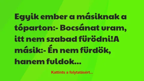 Vicc: Egyik ember a másiknak a tóparton:

– Bocsánat uram, itt nem…
