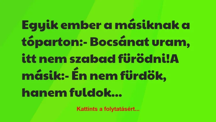 Vicc: Egyik ember a másiknak a tóparton:
– Bocsánat uram, itt nem… Vicc: Egyik ember a másiknak a tóparton:
– Bocsánat uram, itt nem…