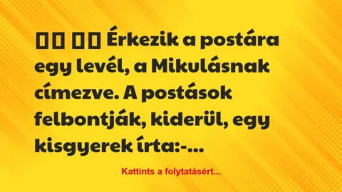 Vicc: 
		  
		  Érkezik a postára egy levél, a Mikulásnak…