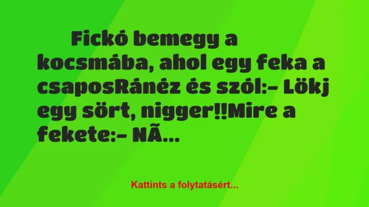 Vicc:
Fickó bemegy a kocsmába, ahol egy feka a… Vicc:
Fickó bemegy a kocsmába, ahol egy feka a…