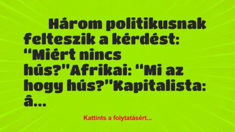 Vicc: 
		  
		  Három politikusnak felteszik a kérdést: “Miért…