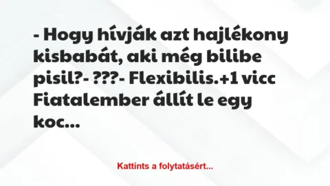 Vicc: – Hogy hívják azt hajlékony kisbabát, aki még bilibe pisil?

-…