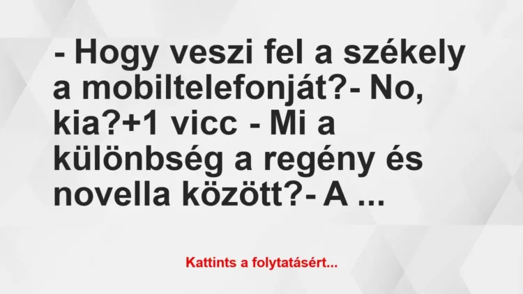 Vicc: – Hogy veszi fel a székely a mobiltelefonját?
– No, kia? Vicc: – Hogy veszi fel a székely a mobiltelefonját?
– No, kia?