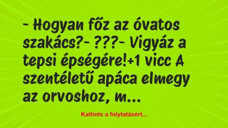 Vicc: – Hogyan főz az óvatos szakács?
– ???
– Vigyáz a tepsi… Vicc: – Hogyan főz az óvatos szakács?
– ???
– Vigyáz a tepsi…