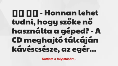 Vicc: 
		  
		  – Honnan lehet tudni, hogy szőke nő használta a…