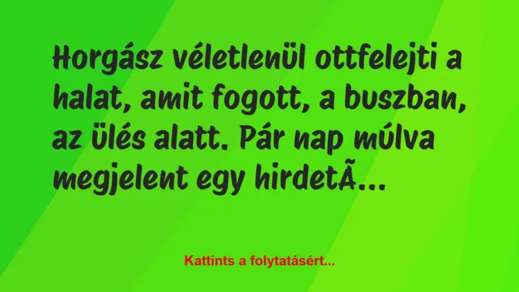 Vicc: Horgász véletlenül ottfelejti a halat, amit fogott, a buszban, az ülés… Vicc: Horgász véletlenül ottfelejti a halat, amit fogott, a buszban, az ülés…