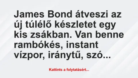 Vicc: James Bond átveszi az új túlélő készletet egy kis zsákban. Van benne…