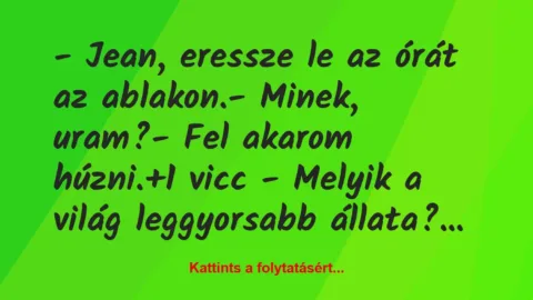 Vicc: – Jean, eressze le az órát az ablakon.

– Minek, uram?

– Fel…