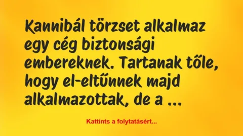 Vicc: Kannibál törzset alkalmaz egy cég biztonsági embereknek. Tartanak…