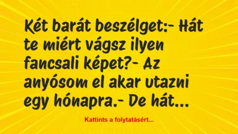 Vicc: Két barát beszélget:

– Hát te miért vágsz ilyen fancsali…