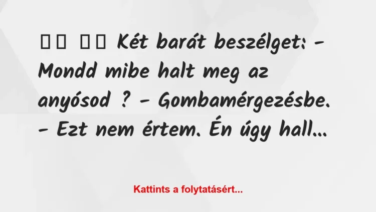 Vicc:
Két barát beszélget: – Mondd mibe halt meg az… Vicc:
Két barát beszélget: – Mondd mibe halt meg az…
