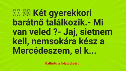 Vicc: 
		  
		  Két gyerekkori barátnő találkozik.- Mi van…