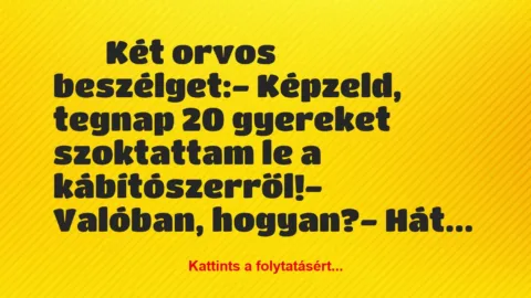 Vicc: 
		  
		  Két orvos beszélget:- Képzeld, tegnap 20…