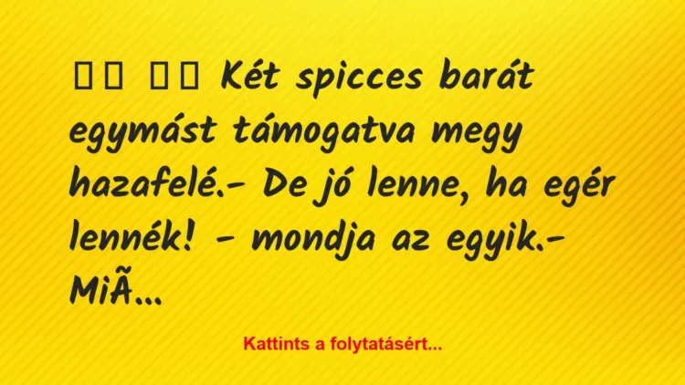 Vicc:
Két spicces barát egymást támogatva megy… Vicc:
Két spicces barát egymást támogatva megy…