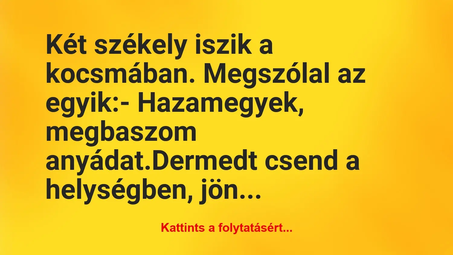 Vicc: Két székely iszik a kocsmában. Megszólal az egyik:

– Hazamegyek,…