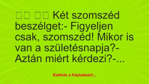 Vicc: 
		  
		  Két szomszéd beszélget:- Figyeljen csak,…