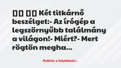 Vicc: 
		  
		  Két titkárnő beszélget:- Az írógép a…