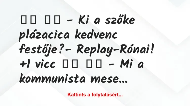 Vicc:
– Ki a szőke plázacica kedvenc festője?-… Vicc:
– Ki a szőke plázacica kedvenc festője?-…