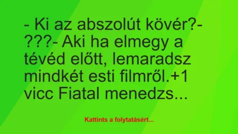 Vicc: – Ki az abszolút kövér?

– ???

– Aki ha elmegy a tévéd előtt,…