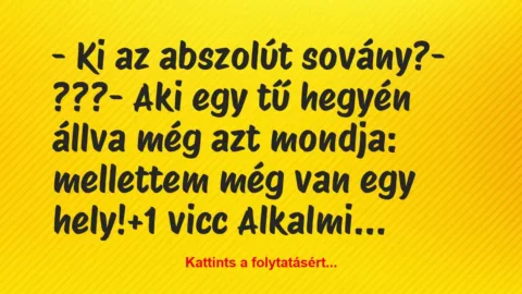 Vicc: – Ki az abszolút sovány?

– ???

– Aki egy tű hegyén állva még…