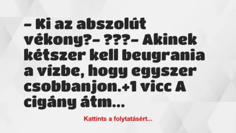 Vicc: – Ki az abszolút vékony?

– ???

– Akinek kétszer kell…
