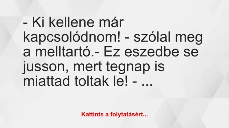 Vicc: – Ki kellene már kapcsolódnom! – szólal meg a melltartó.
– Ez… Vicc: – Ki kellene már kapcsolódnom! – szólal meg a melltartó.
– Ez…