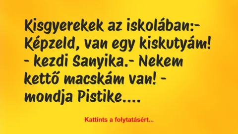 Vicc: Kisgyerekek az iskolában:

– Képzeld, van egy kiskutyám! – kezdi…