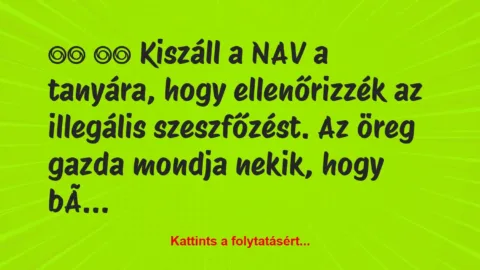 Vicc: 
		  
		  Kiszáll a NAV a tanyára, hogy ellenőrizzék az…
