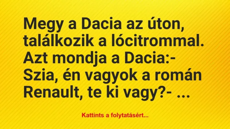 Vicc: Megy a Dacia az úton, találkozik a lócitrommal. Azt mondja a… Vicc: Megy a Dacia az úton, találkozik a lócitrommal. Azt mondja a…