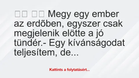 Vicc: 
		  
		  Megy egy ember az erdõben, egyszer csak…