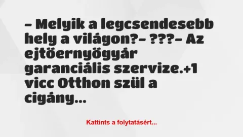 Vicc: – Melyik a legcsendesebb hely a világon?

– ???

– Az…